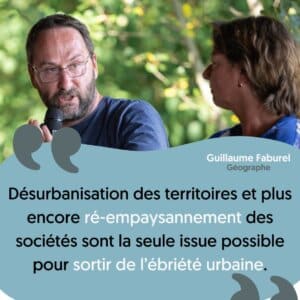 "Désurbanisation des territoires et plus encore ré-empaysannement des sociétés sont la seule issue possible pour sortir de l’ébriété urbaine." Guillaume Faburel